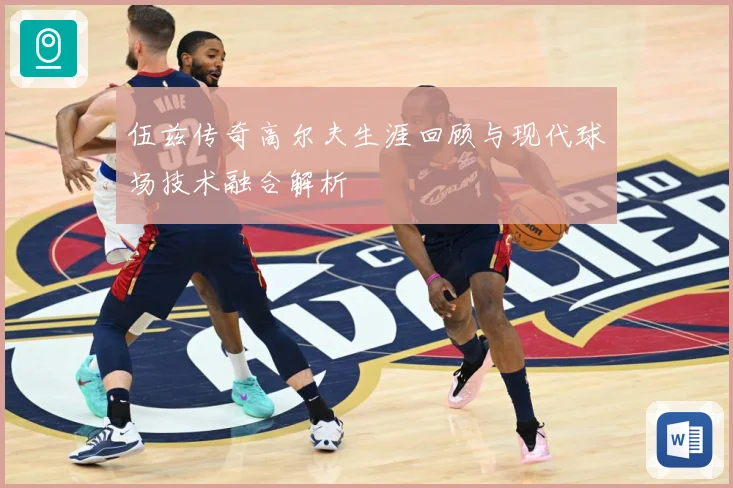 伍兹传奇高尔夫生涯回顾与现代球场技术融合解析