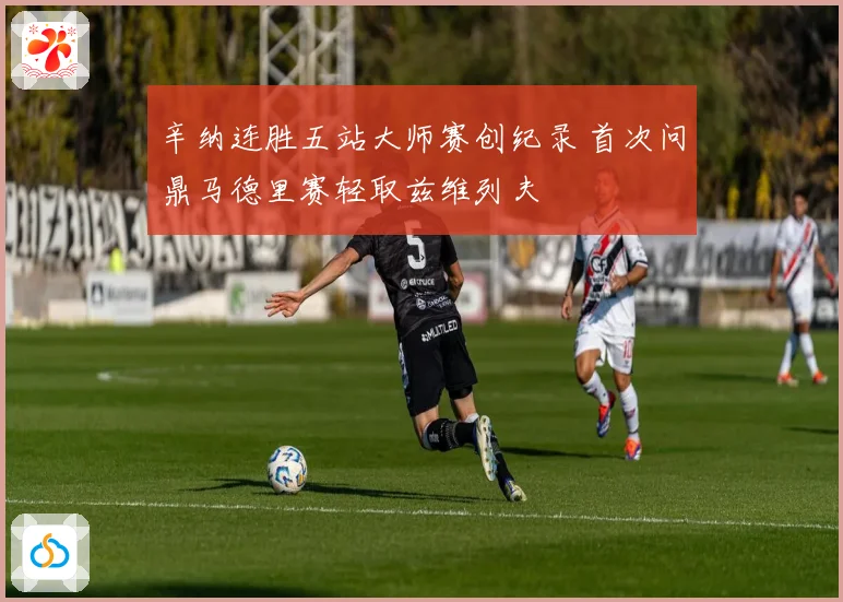 辛纳连胜五站大师赛创纪录 首次问鼎马德里赛轻取兹维列夫
