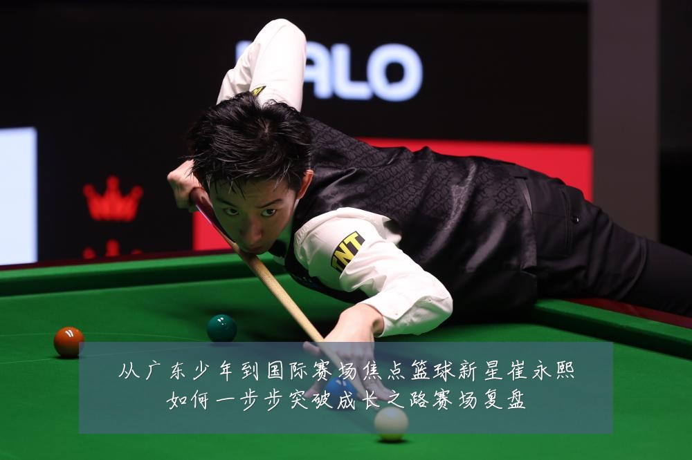 从广东少年到国际赛场焦点篮球新星崔永熙如何一步步突破成长之路赛场复盘